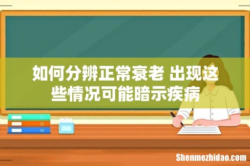 如何分辨正常衰老 出现这些情况可能暗示疾病