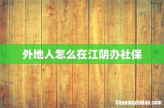 外地人怎么在江阴办社保