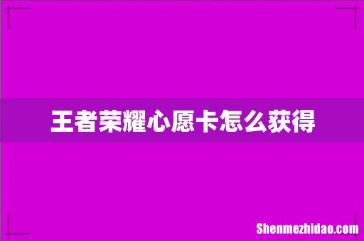 王者荣耀心愿卡怎么获得