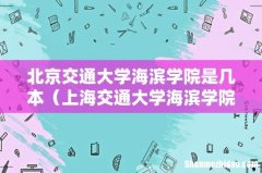 上海交通大学海滨学院是几本 北京交通大学海滨学院是几本