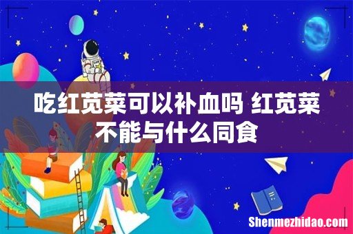 吃红苋菜可以补血吗 红苋菜不能与什么同食