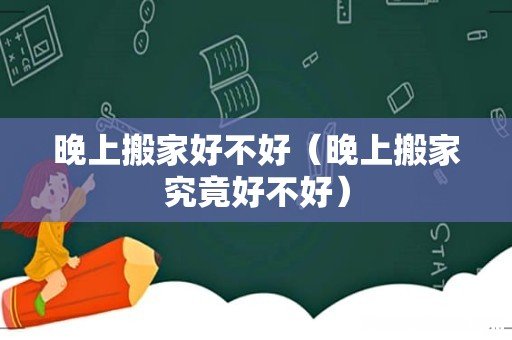 晚上搬家究竟好不好 晚上搬家好不好