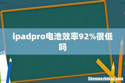 ipadpro电池效率92%很低吗