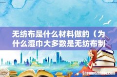 为什么湿巾大多数是无纺布制成的 无纺布是什么材料做的
