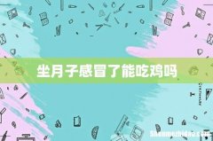坐月子感冒了能吃鸡吗