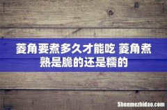 菱角要煮多久才能吃 菱角煮熟是脆的还是糯的