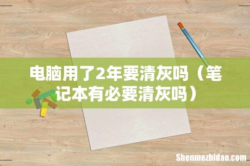 笔记本有必要清灰吗 电脑用了2年要清灰吗