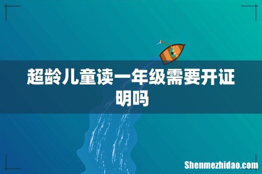 超龄儿童读一年级需要开证明吗