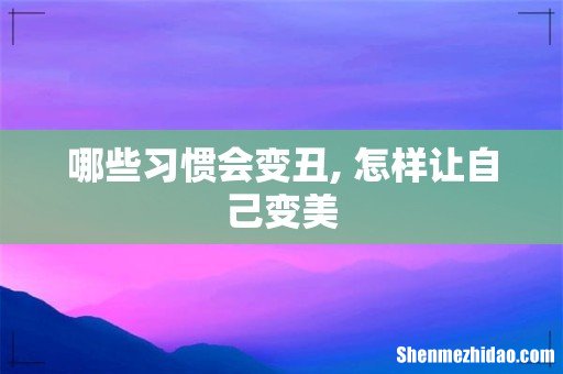 哪些习惯会变丑, 怎样让自己变美