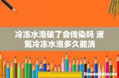 冷冻水泡破了会传染吗 液氮冷冻水泡多久能消