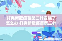 打完新冠疫苗第三针发烧了怎么办 打完新冠疫苗第三针发烧能吃药吗