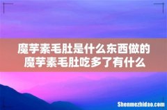 魔芋素毛肚是什么东西做的 魔芋素毛肚吃多了有什么危害