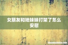 女朋友和她妹妹打架了怎么安慰