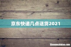 京东快递几点送货2021