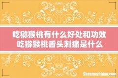 吃猕猴桃有什么好处和功效 吃猕猴桃舌头刺痛是什么原因