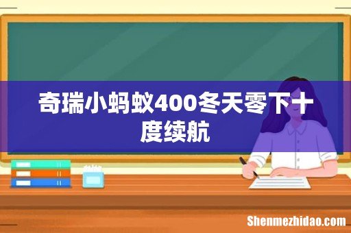奇瑞小蚂蚁400冬天零下十度续航