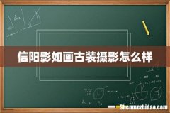 信阳影如画古装摄影怎么样