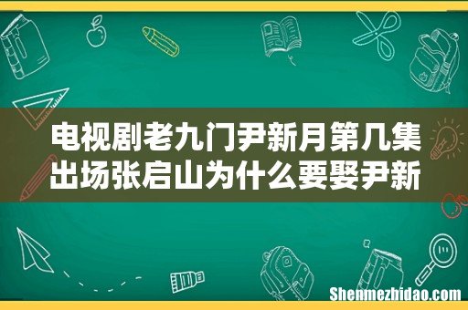 电视剧老九门尹新月第几集出场张启山为什么要娶尹新月