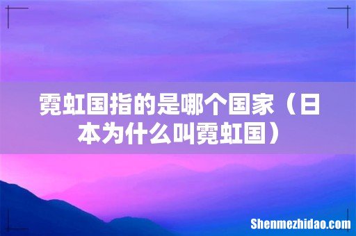 日本为什么叫霓虹国 霓虹国指的是哪个国家