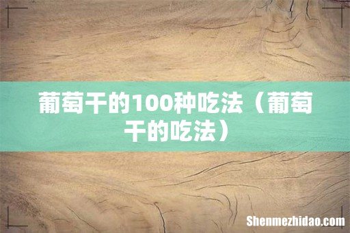 葡萄干的吃法 葡萄干的100种吃法