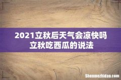 2021立秋后天气会凉快吗 立秋吃西瓜的说法