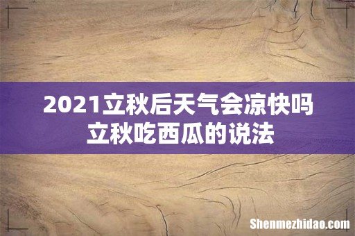 2021立秋后天气会凉快吗 立秋吃西瓜的说法