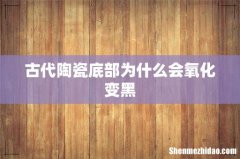 古代陶瓷底部为什么会氧化变黑