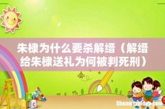 解缙给朱棣送礼为何被判死刑 朱棣为什么要杀解缙