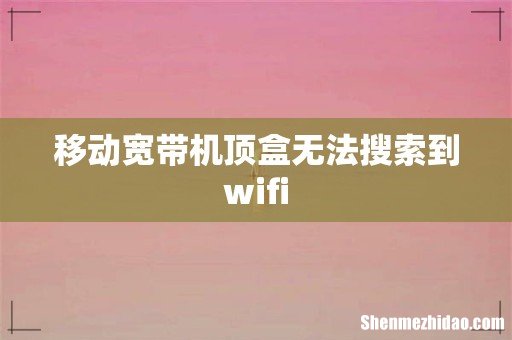 移动宽带机顶盒无法搜索到wifi