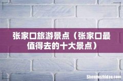 张家口最值得去的十大景点 张家口旅游景点