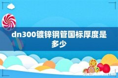 dn300镀锌钢管国标厚度是多少
