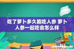 吃了萝卜多久能吃人参 萝卜人参一起吃会怎么样