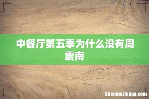 中餐厅第五季为什么没有周震南
