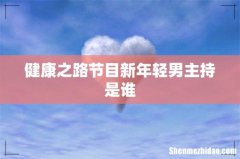 健康之路节目新年轻男主持是谁