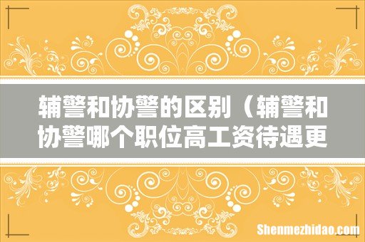 辅警和协警哪个职位高工资待遇更好 辅警和协警的区别