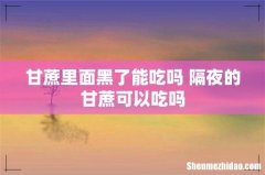 甘蔗里面黑了能吃吗 隔夜的甘蔗可以吃吗