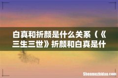 《三生三世》折颜和白真是什么关系 白真和折颜是什么关系