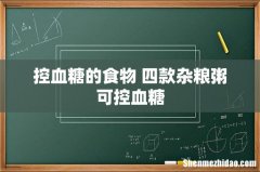 控血糖的食物 四款杂粮粥可控血糖