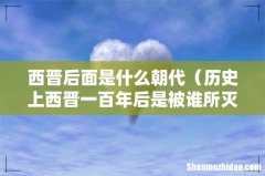 历史上西晋一百年后是被谁所灭 西晋后面是什么朝代