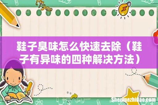 鞋子有异味的四种解决方法 鞋子臭味怎么快速去除