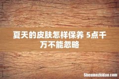 夏天的皮肤怎样保养 5点千万不能忽略