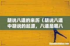 胡说八道中胡说的起源，八道是哪八道 胡说八道的来历