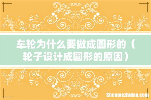 轮子设计成圆形的原因 车轮为什么要做成圆形的
