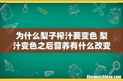 为什么梨子榨汁要变色 梨汁变色之后营养有什么改变