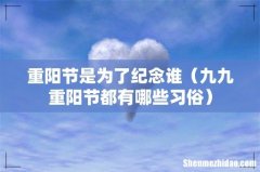 九九重阳节都有哪些习俗 重阳节是为了纪念谁