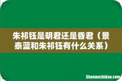 景泰蓝和朱祁钰有什么关系 朱祁钰是明君还是昏君