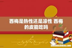 西梅是热性还是凉性 西梅的皮能吃吗