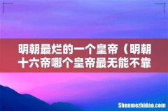 明朝十六帝哪个皇帝最无能不靠谱 明朝最烂的一个皇帝