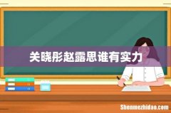 关晓彤赵露思谁有实力