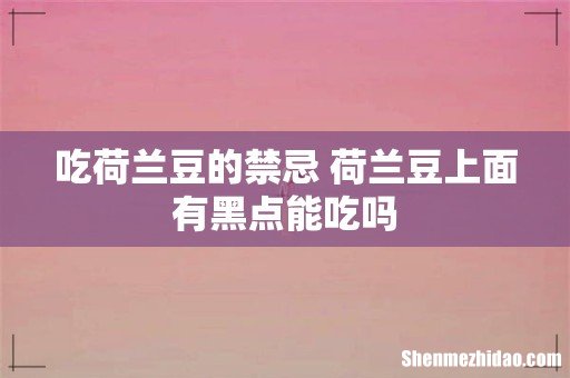 吃荷兰豆的禁忌 荷兰豆上面有黑点能吃吗